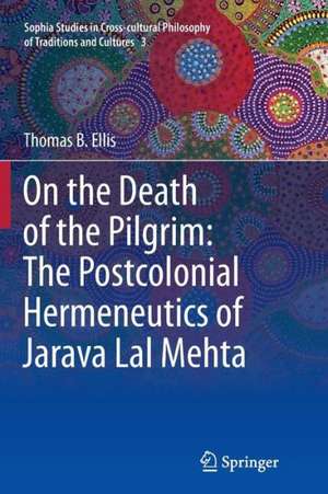 On the Death of the Pilgrim: The Postcolonial Hermeneutics of Jarava Lal Mehta de Thomas B. Ellis