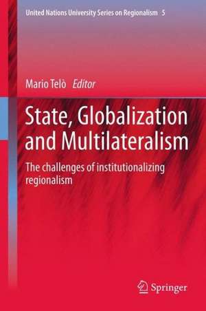 State, Globalization and Multilateralism: The challenges of institutionalizing regionalism de Mario Telò