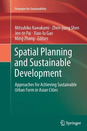 Spatial Planning and Sustainable Development: Approaches for Achieving Sustainable Urban Form in Asian Cities de Mitsuhiko Kawakami