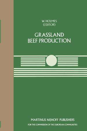 Grassland Beef Production: A Seminar in the CEC Programme of Coordination of Research on Beef Production, held at the Centre for European Agricultural Studies, Wye College (University of London), Ashford, Kent, UK, July 25–27, 1983 de W.J. Holmes