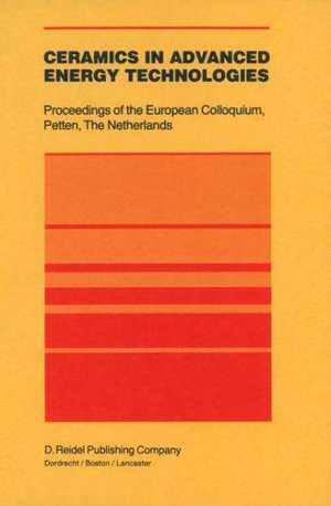 Ceramics in Advanced Energy Technologies: Proceedings of the European Colloquium held at the Joint Research Centre, Petten Establishment, Petten, The Netherlands, 20–22 September 1982 de H. Kröckel