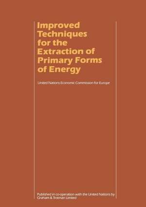 Improved Techniques for the Extraction of Primary Forms of Energy: A Seminar of the United Nations Economic Commission for Europe (Vienna 10–14 November 1980) de UN Economic Commission for Europe