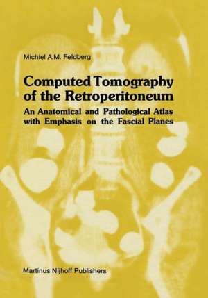 Computed Tomography of the Retroperitoneum: An Anatomical and Pathological Atlas with Emphasis on the Fascial Planes de Michiel A.M. Feldberg