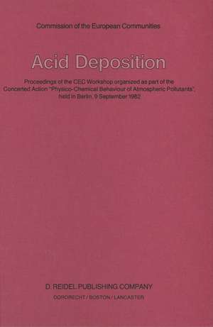 Acid Deposition: Proceedings of the CEC Workshop organized as part of the Concerted Action “Physico-Chemical Behaviour of Atmospheric Pollutants”, held in Berlin, 9 September 1982 de S. Beilke