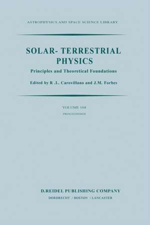 Solar-Terrestrial Physics: Principles and Theoretical Foundations Based Upon the Proceedings of the Theory Institute Held at Boston College, August 9–26, 1982 de R.L. Carovillano