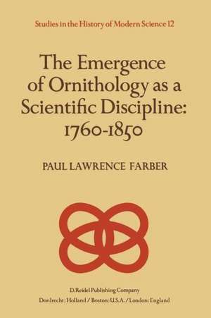 The Emergence of Ornithology as a Scientific Discipline: 1760–1850 de Paul Farber