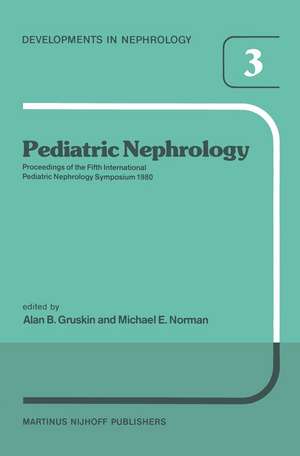 Pediatric Nephrology: Proceedings of the Fifth International Pediatric Nephrology Symposium, held in Philadelphia, PA, October 6–10, 1980 de A.B. Gruskin