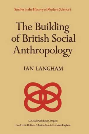 The Building of British Social Anthropology: W.H.R. Rivers and his Cambridge Disciples in The Development of Kinship Studies, 1898–1931 de K. Langham