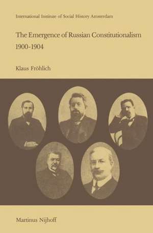 The Emergence of Russian Contitutionalism 1900–1904: The Relationship Between Social Mobilization and Political Group Formation in Pre-revolutionary Russia de K. Fröhlich