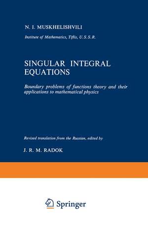 Singular Integral Equations: Boundary problems of functions theory and their applications to mathematical physics de N.I. Muskhelishvili