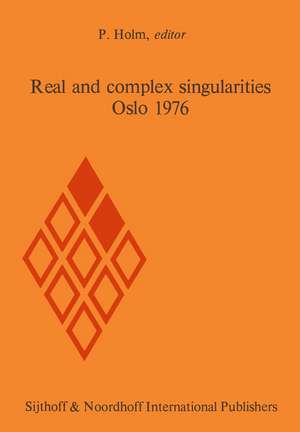 Real and complex singularities, Oslo 1976: Proceedings of the Nordic Summer School/NAVF Symposium in Mathematics, Oslo, August 5–25, 1976 de Per Holm