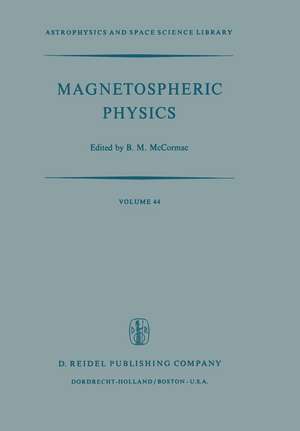 Magnetospheric Physics: Proceedings of the Advanced Summer Institute Held at Sheffield, U.K., August 1973 de Billy McCormac