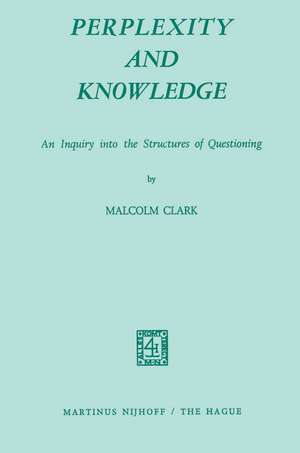 Perplexity and Knowledge: An Inquiry into the Structures of Questioning de M. Clark