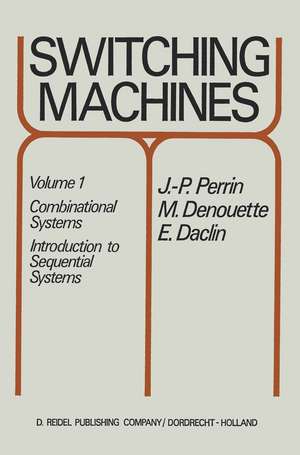 Switching Machines: Volume 1: Combinational Systems Introduction to Sequential Systems de J.P. Perrin