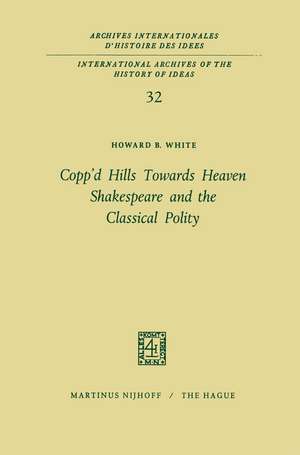 Copp’d Hills Towards Heaven Shakespeare and the Classical Polity de Howard B. White