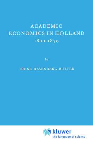 Academic Economics in Holland 1800–1870 de I.H. Butter