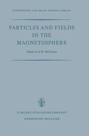 Particles and Fields in the Magnetosphere: Proceedings of a Symposium Organized by the Summer Advanced Study Institute, Held at the University of California, Santa Barbara, Calif., August 4–15, 1969 de Billy McCormac