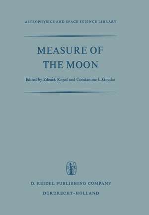 Measure of the Moon: Proceedings of the Second International Conference on Selenodesy and Lunar Topography held in the University of Manchester, England May 30 – June 4, 1966 de Zdenek Kopal