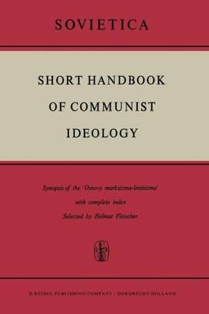 Short Handbook of Communist Ideology: Synopsis of the ‘Osnovy marksizma-leninizma’ with complete index de H. Fleischer