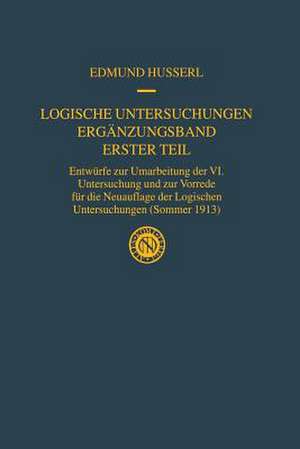 Logische Untersuchungen Ergänzungsband Erster Teil: Entwürfe zur Umarbeitung der VI. Untersuchung und zur Vorrede für die Neuauflage der Logischen Untersuchungen (Sommer 1913) de Edmund Husserl