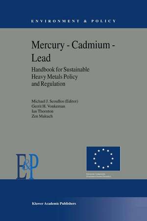 Mercury — Cadmium — Lead Handbook for Sustainable Heavy Metals Policy and Regulation de M.J. Scoullos