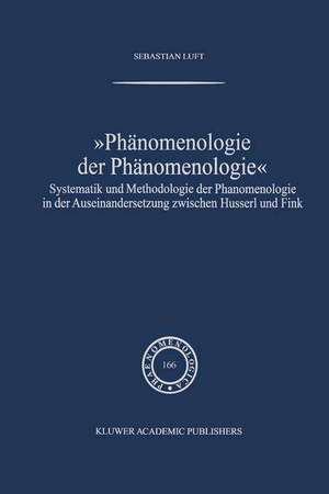 Phänomenologie der Phänomenologie: Systematik und Methodologie der Phänomenologie in der Auseinandersetzung zwischen Husserl und Fink de Sebastian Luft