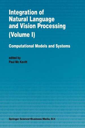 Integration of Natural Language and Vision Processing: Computational Models and Systems de Paul Mc Kevitt