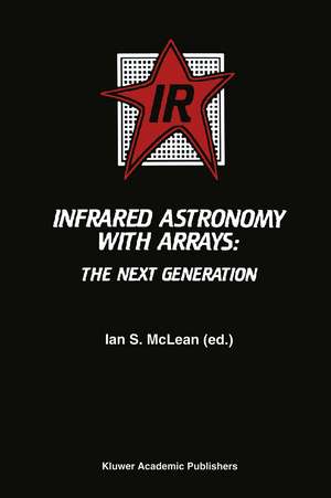 Infrared Astronomy with Arrays: The Next Generation de Ian S. McLean