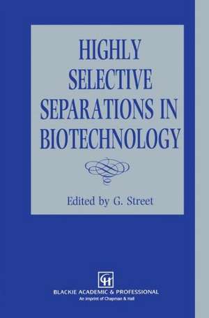 Highly Selective Separations in Biotechnology de G. Street