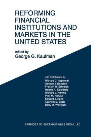 Reforming Financial Institutions and Markets in the United States: Towards Rebuilding a Safe and More Efficient System de George G. Kaufman