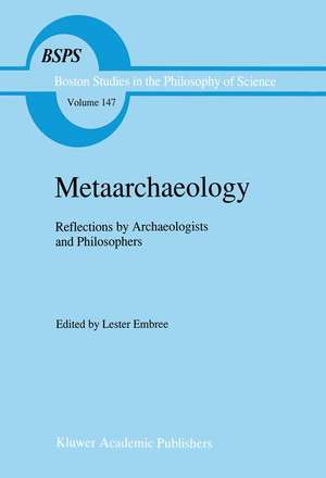 Metaarchaeology: Reflections by Archaeologists and Philosophers de Lester Embree