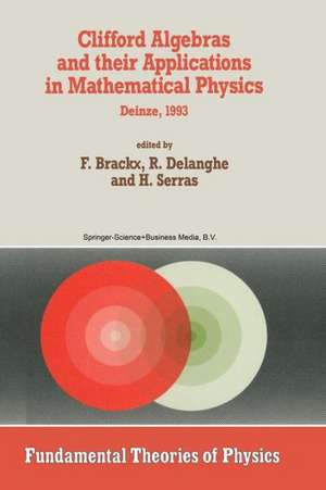 Clifford Algebras and their Applications in Mathematical Physics: Proceedings of the Third Conference held at Deinze, Belgium, 1993 de F. Brackx