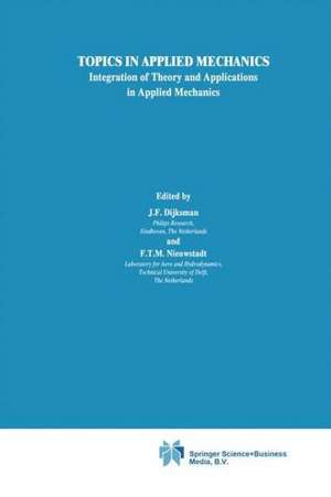 Topics in Applied Mechanics: Integration of Theory and Applications in Applied Mechanics de J.F. Dijksman