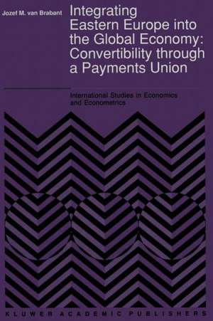 Integrating Eastern Europe into the Global Economy:: Convertibility through a Payments Union de J. M. Van Brabant