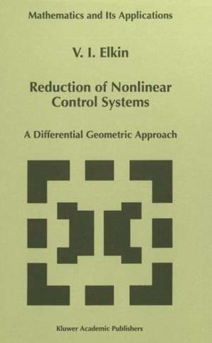 Reduction of Nonlinear Control Systems: A Differential Geometric Approach de V. I. Elkin