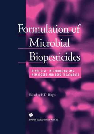 Formulation of Microbial Biopesticides: Beneficial microorganisms, nematodes and seed treatments de H.D. Burges