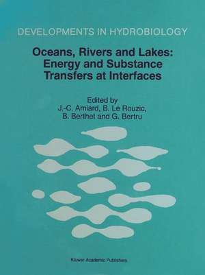 Oceans, Rivers and Lakes: Energy and Substance Transfers at Interfaces: Proceedings of the Third International Joint Conference on Limnology and Oceanography held in Nantes, France, October 1996 de J.-C. Amiard