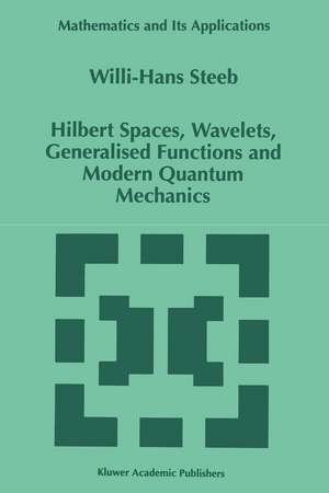 Hilbert Spaces, Wavelets, Generalised Functions and Modern Quantum Mechanics de W. -H Steeb