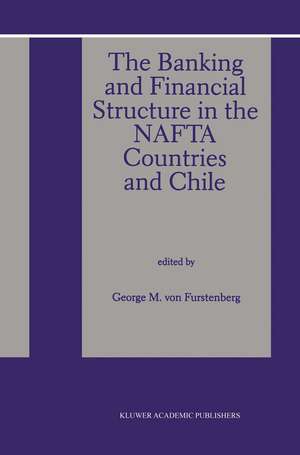 The Banking and Financial Structure in the Nafta Countries and Chile de George M. von Furstenberg