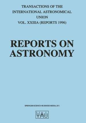 Reports on Astronomy: Transactions of the International Astronomical Union Volume XXIIIA de Immo Appenzeller