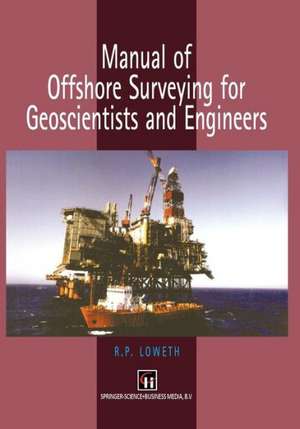 Manual of Offshore Surveying for Geoscientists and Engineers de R.P. Loweth