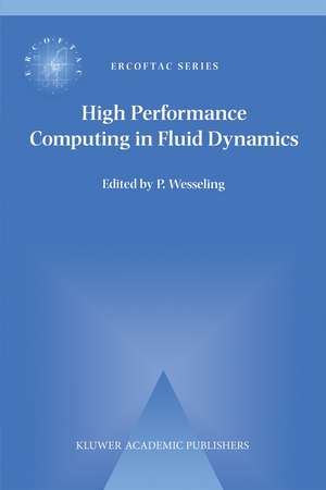 High Performance Computing in Fluid Dynamics: Proceedings of the Summerschool on High Performance Computing in Fluid Dynamics held at Delft University of Technology, The Netherlands, June 24–28 1996 de P. Wesseling