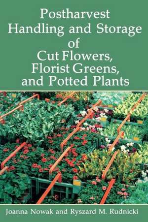 Postharvest Handling and Storage of Cut Flowers, Florist Greens, and Potted Plants de Joanna Nowak