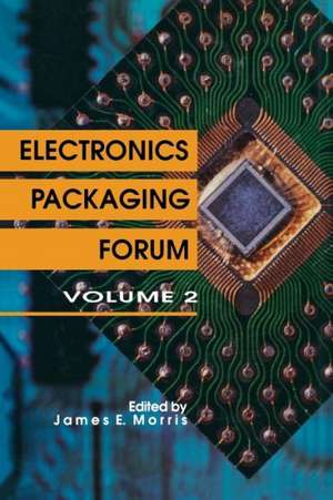 Electronics Packaging Forum: Volume Two de James E. Morris