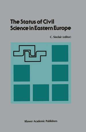 The Status of Civil Science in Eastern Europe: Proceedings of the Symposium on Science in Eastern Europe, NATO Headquarters, Brussels, Belgium, September 28–30, 1988 de Craig Sinclair