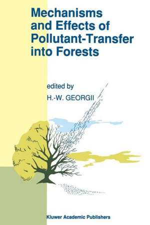 Mechanisms and Effects of Pollutant-Transfer into Forests: Proceedings of the Meeting on Mechanisms and Effects of Pollutant-Transfer into Forests, held in Oberursel/Taunus, F.R.G., November 24–25, 1988 de H.W. Georgii