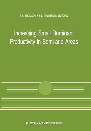 Increasing Small Ruminant Productivity in Semi-arid Areas: Proceedings of a Workshop held at the International Center for Agricultural Research in the Dry Areas, Aleppo, Syria, 30 November to 3 December 1987 de E.F. Thomson