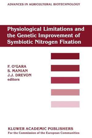 Physiological Limitations and the Genetic Improvement of Symbiotic Nitrogen Fixation: Proceedings of an International Conference on the Physiological Limitations and the Genetic Improvement of Symbiotic Nitrogen Fixation, Cork, Ireland, September 1–3, 1987 de F. O'Gara