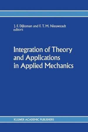 Integration of Theory and Applications in Applied Mechanics: Choice of papers presented at the First National Mechanics Congress, April 2–4, 1990, Rolduc, Kerkrade, The Netherlands de J.F. Dijksman