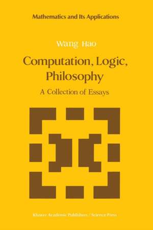 Computation, Logic, Philosophy: A Collection of Essays de Wang Hao